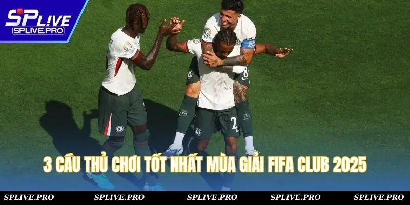 3 cầu thủ chơi tốt nhất mùa giải FIFA club 2025