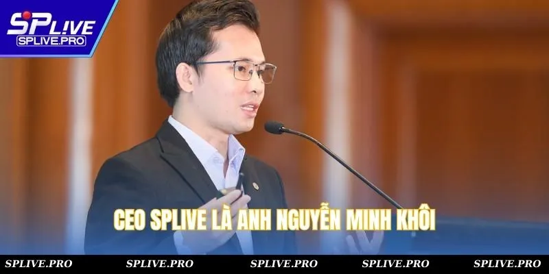 CEO SPLIVE là anh Nguyễn Minh Khôi