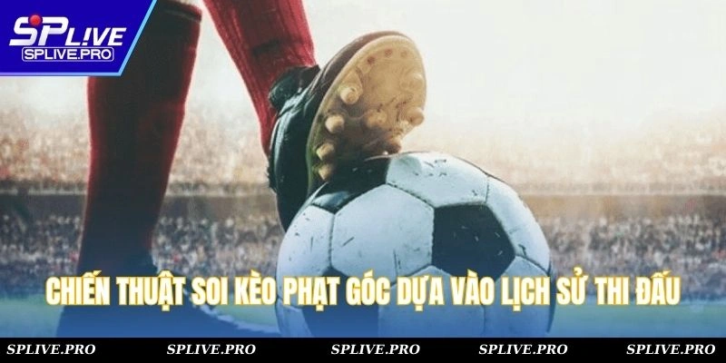 Chiến thuật soi kèo phạt góc dựa vào lịch sử thi đấu