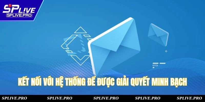 Kết nối với hệ thống để được giải quyết minh bạch