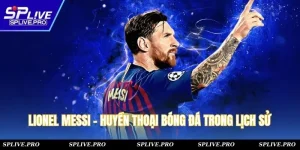 Lionel Messi - Huyền Thoại Bóng Đá Sống Mãi Trong Lịch Sử