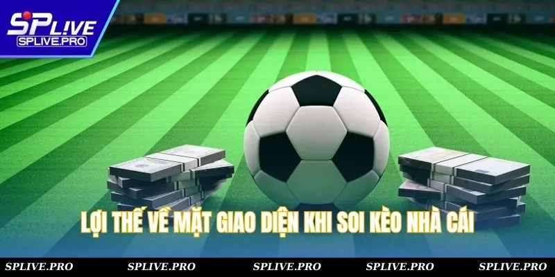 Lợi thế về mặt giao diện khi soi kèo nhà cái