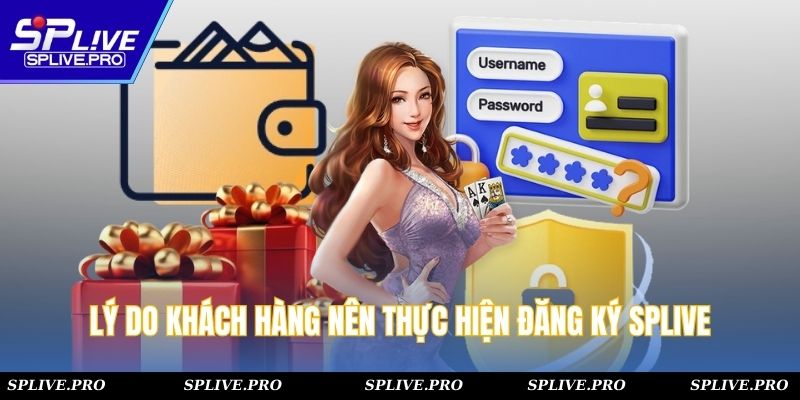 Lý do khách hàng nên thực hiện đăng ký splive