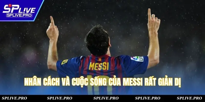 Nhân cách và cuộc sống của Messi rất giản dị