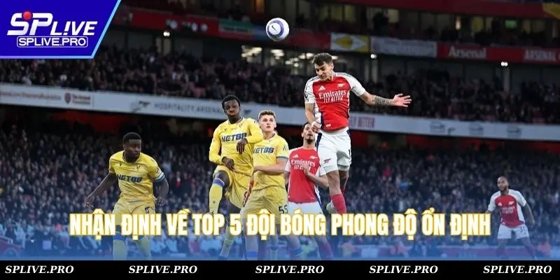 Nhận định về top 5 đội bóng phong độ ổn định