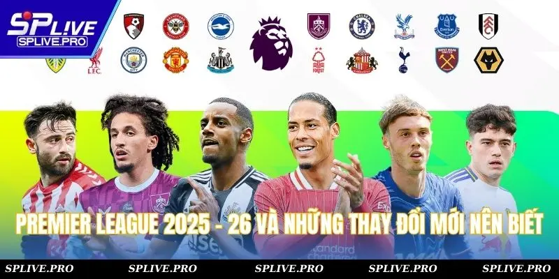 Premier League 2025 - 26 Và Những Thay Đổi Mới Bạn Nên Biết