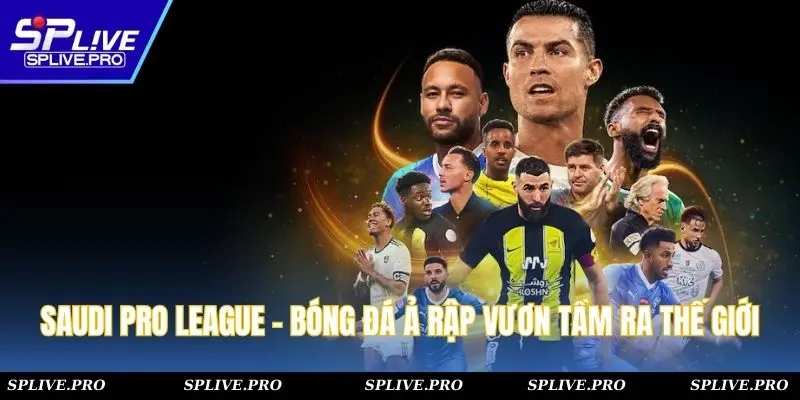 Saudi Pro League - Bóng Đá Ả Rập Vươn Tầm Ra Thế Giới