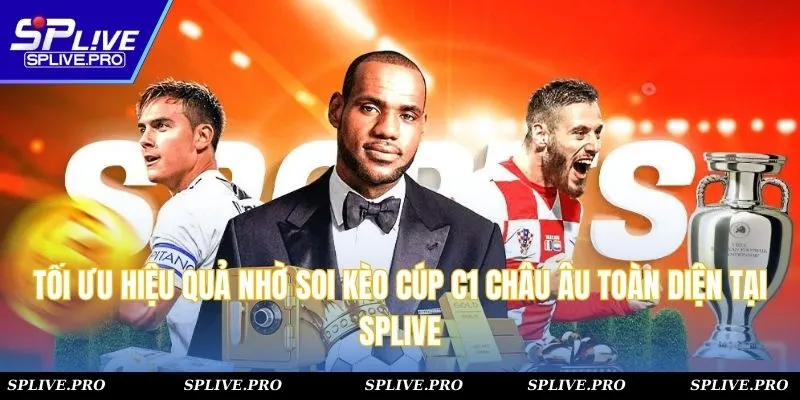 Tối ưu hiệu quả nhờ soi kèo cúp C1 châu Âu toàn diện tại SPLIVE