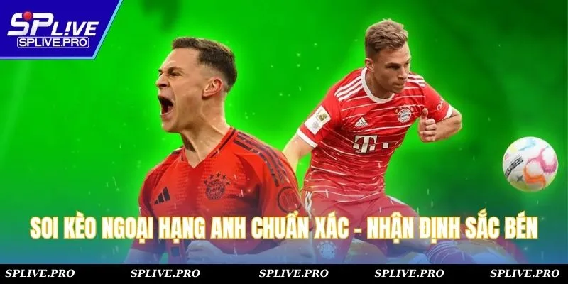 Soi Kèo Ngoại Hạng Anh Chuẩn Xác - Nhận Định Sắc Bén