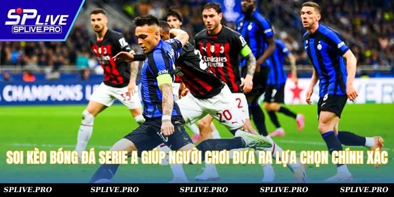 Soi kèo bóng đá Serie A giúp người chơi cá cược đưa ra lựa chọn chính xác
