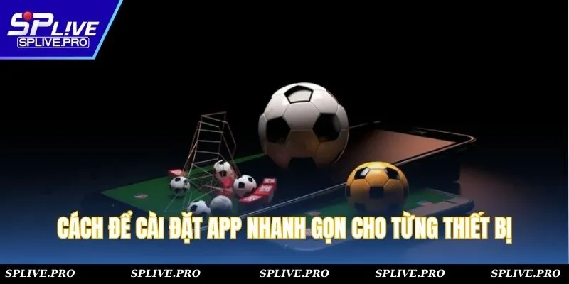 Cách để cài đặt app nhanh gọn cho từng thiết bị