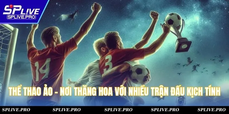 Thể thao ảo - Nơi cảm xúc thăng hoa với nhiều trận đấu kịch tính