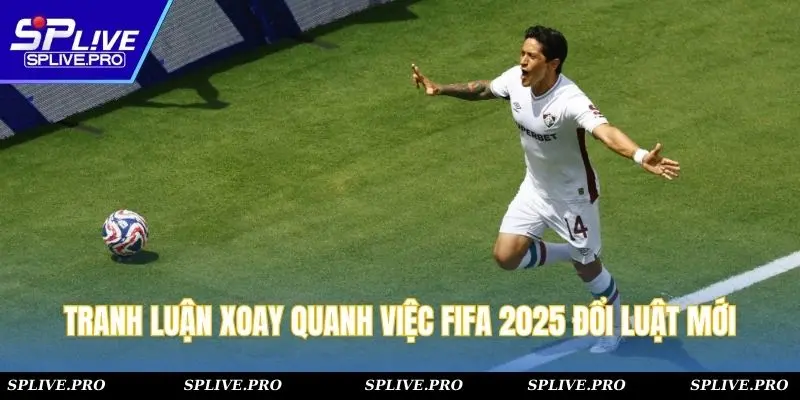 Tranh luận xoay quanh việc FIFA 2025 đổi luật mới