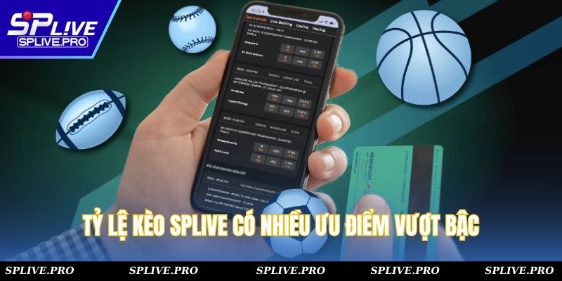 Tỷ lệ kèo SPLIVE có nhiều ưu điểm vượt bậc